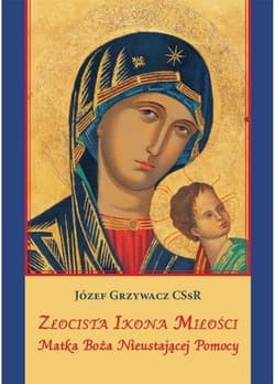 Złocista Ikona Miłości. Matka Boża Nieustającej... - Józef Grzywacz CSsR