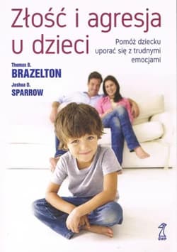 Złość I agresja u dzieci. Pomóż dziecku uporać się z trudnymi emocjami - Brazelton Thomas B. ,  Sparrow Joshua D.