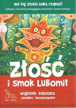 Złość i smok Lubomił Zabawy i ćwiczenia pomagające zrozumieć i oswoić emocje - Wojciech Kołyszko, Jovanka Tomaszewska