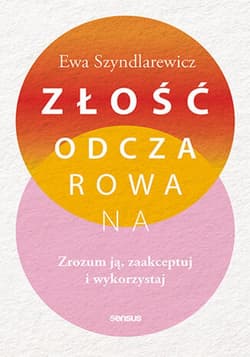 Złość odczarowana. Zrozum ją, zaakceptuj i wykorzystaj - ebook - Ewa Szyndlarewicz