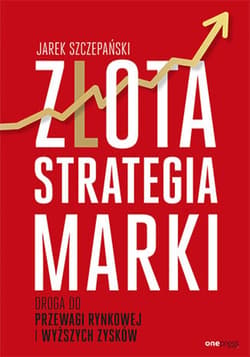 Złota strategia marki. Droga do przewagi rynkowej i wyższych zysków - ebook - Jarek Szczepański