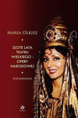 Złote lata Teatru Wielkiego - Opery Narodowej Wspomnienia - Olkisz Maria