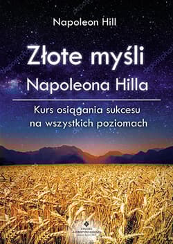 Złote myśli Napoleona Hilla Kurs osiągania sukcesu na wszystkich poziomach - Napoleon Hill