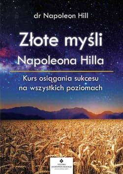 Złote myśli Napoleona Hilla Kurs osiągania sukcesu na wszystkich poziomach - Napoleon Hill