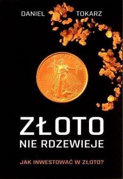 Złoto nie rdzewieje Jak inwestować w złoto? - Daniel Tokarz