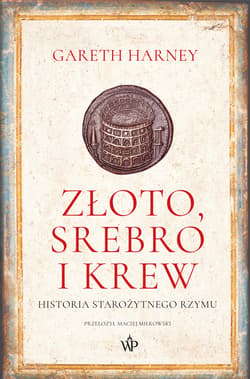 Złoto, srebro i krew. Historia starożytnego Rzymu - Gareth Harney