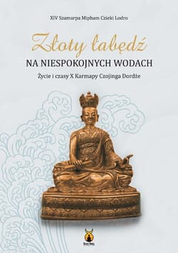 Złoty łabędź na niespokojnych wodach Życie i czasy X Karmapy Czojinga Dordże