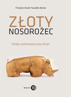 Złoty nosorożec Dzieje średniowiecznej Afryki - Fauvelle-Aymar François-Xavier
