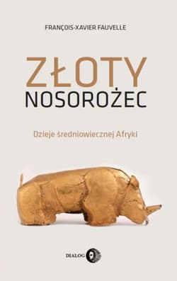Złoty nosorożec Dzieje średniowiecznej Afryki - Francois-Xavier Fauvelle