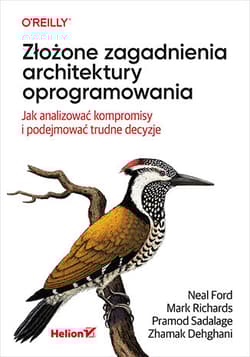 Złożone zagadnienia architektury oprogramowania. Jak analizować kompromisy i podejmować trudne decyzje - Mark Richards Neal Ford Pramod Sadalage Zhamak Dehghani