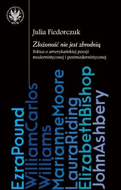 Złożoność nie jest zbrodnią: szkice o amerykańskiej poezji modernistycznej i postmodernistycznej - Julia Fiedorczuk