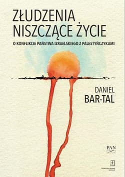 Złudzenia niszczące życie O konflikcie państwa izraelskiego z Palestyńczykami - Bar-Tal Daniel