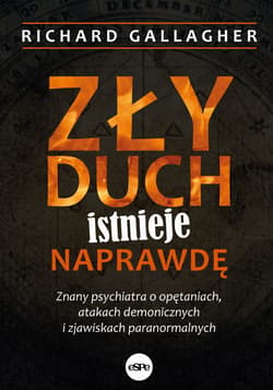Zły duch istnieje naprawdę Znany psychiatra o opętaniach, atakach demonicznych i zjawiskach paranormalnych - Richard R. Gallagher