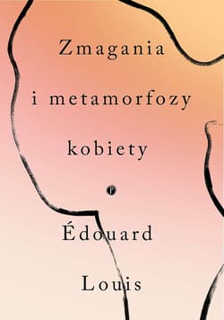 Zmagania i metamorfozy kobiety - Edouard Louis