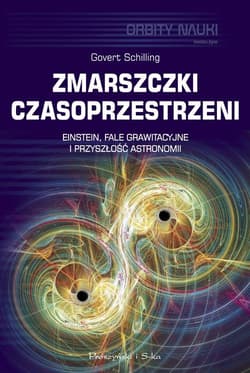 Zmarszczki czasoprzestrzeni Einstein, fale grawitacyjne i przyszłość astronomii - Schilling Govert