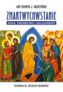 Zmartwychwstanie. Wiara, świadectwo, rzeczywistość. Rozmawia ks. Wojciech Węckowski - ebook - Abp Henryk J. Muszyński, Ks. dr Wojciech Węckowski