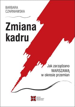 Zmiana kadru Jak zarządzano Warszawą w okresie przemian - Barbara Czarniawska