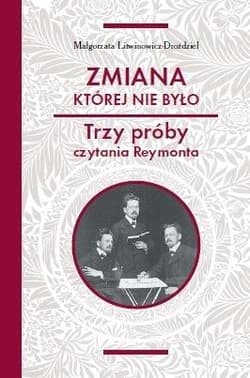 Zmiana której nie było Trzy próby czytania Reymonta - Małgorzata Litwinowicz-Droździel