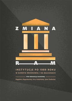 Zmiana ram Instytucje po 1989 roku w Europie Środkowej i na Bałkanach - Praca zbiorowa