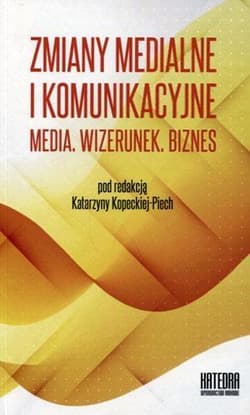 Zmiany medialne i komunikacyjne Media Wizerunek Biznes Współczesne transgresje Tom 2 - Katarzyna Kopecka-Piech