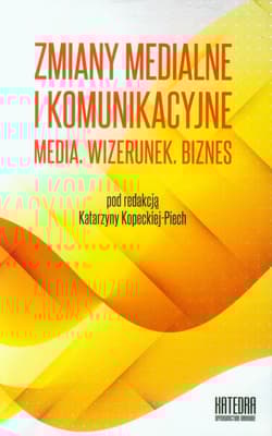 Zmiany medialne i komunikacyjne Media Wizerunek Biznes Współczesne transgresje Tom 2