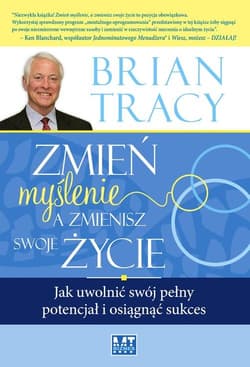 Zmień myślenie, a zmienisz swoje życie Jak uwolnić swój pełny potencjał i osiągnąć sukces - Brian Tracy