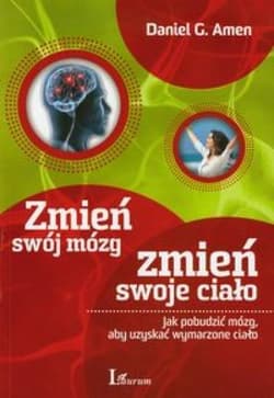 Zmień swój mózg zmień swoje ciało Jak pobudzić mózg, aby uzyskać wymarzone ciało - Daniel G.  Amen