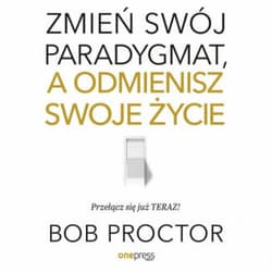 Zmień swój paradygmat, a odmienisz swoje życie - audiobook - Bob Proctor