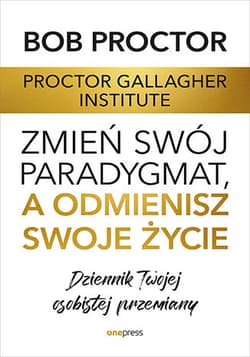Zmień swój paradygmat, a odmienisz swoje życie. Dziennik Twojej osobistej przemiany - Opracowanie Zbiorowe