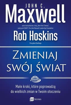 Zmieniaj swój świat Małe kroki, które poprowadzą do wielkich zmian w Twoim otoczeniu - Hoskins Rob