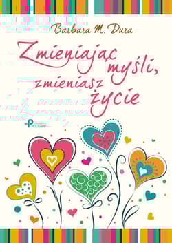 Zmieniając myśli, zmieniasz życie - Dura Barbara M.
