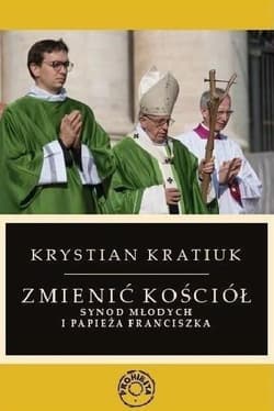 Zmienić Kościół Synod młodych i papieża Franciszka - Krystian Kratiuk