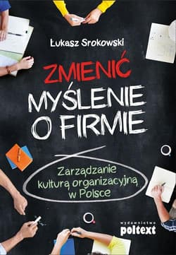 Zmienić myślenie o firmie Zarządzanie kulturą organizacyjną w Polsce - Łukasz Srokowski