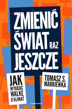Zmienić świat raz jeszcze. Jak wygrać walkę o klimat - Tomasz Markiewka