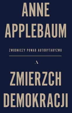 Zmierzch demokracji. Zwodniczy powab autorytaryzmu wyd. 2024 - Anne  Applebaum