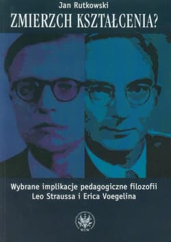 Zmierzch kształcenia? Wybrane implikacje pedagogiczne filozofii Leo Straussa i Erica Voegelina - Jan Rutkowski