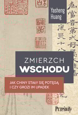 Zmierzch Wschodu. Jak Chiny stały się potęgą i czy grozi im upadek - Huang Yasheng
