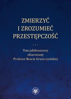 Zmierzyć i zrozumieć przestępczość -  Niełaczna Maria, Ostaszewski Paweł, Andrzej Rzepl