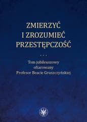 Zmierzyć i zrozumieć przestępczość -  Niełaczna Maria, Ostaszewski Paweł, Andrzej Rzepl