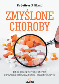 Zmyślone choroby. Jak pokonać przewlekłe choroby i prowadzić zdrowsze, dłuższe i szczęśliwsze życie - ebook - Hyman Mark, Dr Jeffrey S. Bland