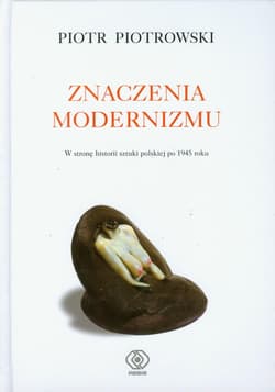 Znaczenia modernizmu. W stronę historii sztuki po 1945 roku