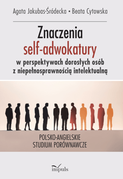Znaczenia nadawane uczestnictwu w grupach self-adwokackich przez dorosłe osoby z niepełnosprawnością intelektualną polsko-angielskie studium porównawcze - Agata Jakubas-Śródecka, Beata Cytowska