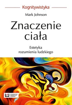 Znaczenie ciała. Estetyka rozumienia ludzkiego - Mark Johnson