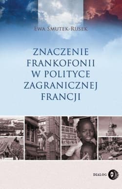 Znaczenie frankofonii w polityce zagranicznej Francji - Ewa Smutek-Rusek