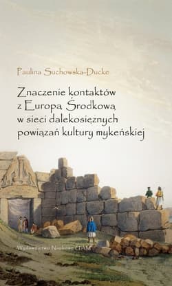 Znaczenie kontaktów z Europą Środkową w sieci dalekosiężnych powiązań kultury mykeńskiej - Paulina Suchowska-Ducke