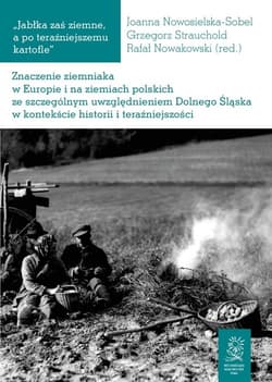 Znaczenie ziemniaka w Europie i na ziemiach polskich ze szczególnym uwzględnieniem Dolnego Śląska w kontekście historii i teraźniejszości - Praca zbiorowa
