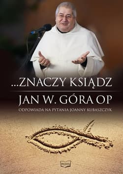 Znaczy ksiądz Jan W. Góra OP odpowiada na pytania Joanny Kubaszczyk - Kubaszczyk Joanna