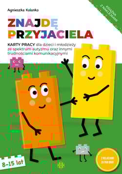 Znajdę przyjaciela Karty pracy dla dzieci i młodzieży ze spektrum autyzmu oraz innymi trudnościami komunikacyjnymi - Agnieszka Kolanko