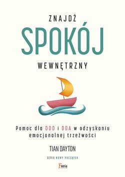 Znajdź spokój wewnętrzny Pomoc dla DDD i DDA w odzyskaniu emocjonalnej trzeźwości - Tian Dayton