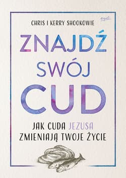 Znajdź swój cud Jak cuda Jezusa zmieniają twoje życie - Shook Chris, Shook Kerry
